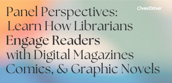 Panel Perspectives: Learn How Librarians Engage Readers with Digital Magazines, Comics, and Graphic Novels (April 2024)